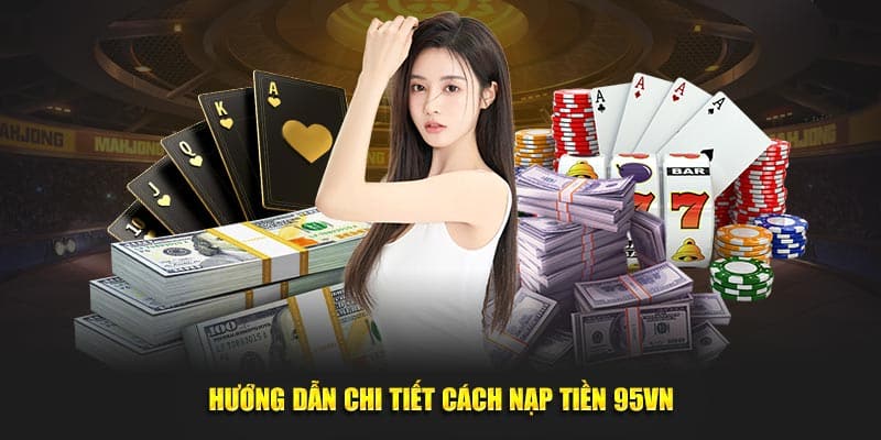 Hướng Dẫn Nạp Tiền 95VN Nhanh Chóng Và An Toàn Nhất 4 Hướng dẫn chi tiết quy trình nạp tiền 95VN