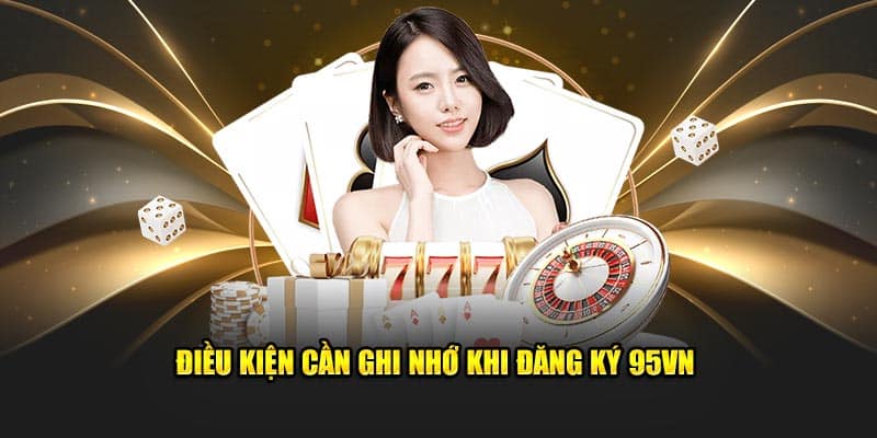 Đăng Ký 95VN - Chìa Khóa Mở Ra Thế Giới Giải Trí Đỉnh Cao 5 Điều kiện cần ghi nhớ khi đăng ký 95VN