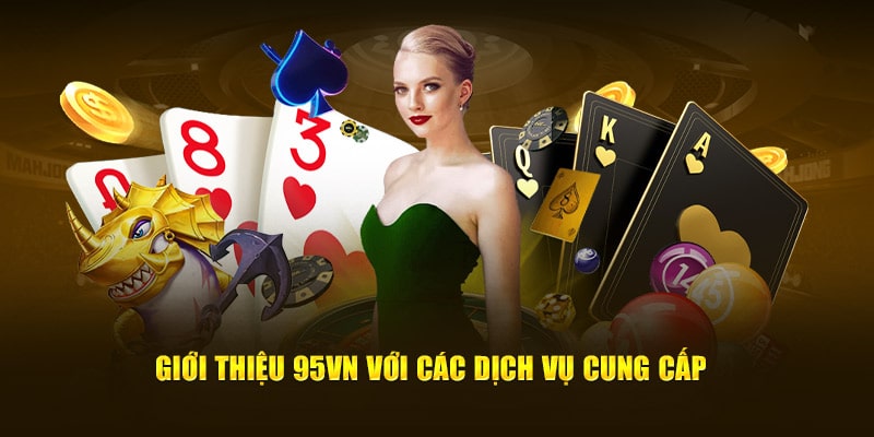Giới Thiệu 95VN Ngắn Gọn Nhất Về Nhà Cái Số 1 Việt Nam 5 Giới thiệu 95VN với các dịch vụ cung cấp