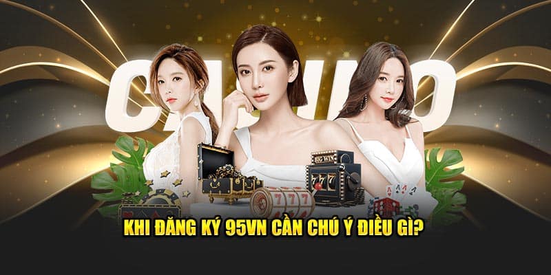 Đăng Ký 95VN - Chìa Khóa Mở Ra Thế Giới Giải Trí Đỉnh Cao 8 Khi đăng ký 95VN cần chú ý điều gì?