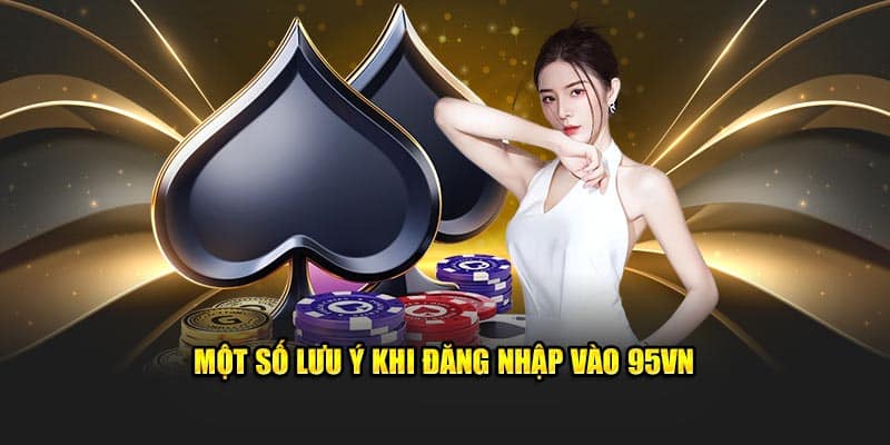 Đăng Nhập 95VN - Truy Cập Nhà Cái Nhanh Chóng, An Toàn 6 Một số lưu ý khi đăng nhập vào 95VN dành cho hội viên