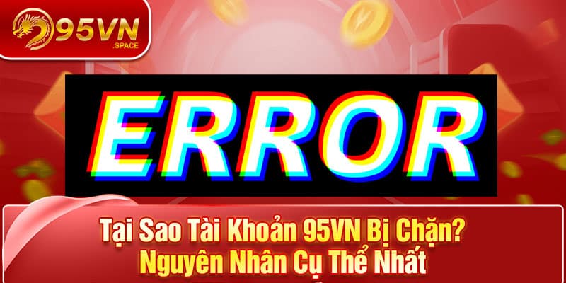 Tại Sao Tài Khoản 95VN Bị Chặn? Nguyên Nhân Cụ Thể Nhất 4 tại sao tài khoản 95vn bị chặn