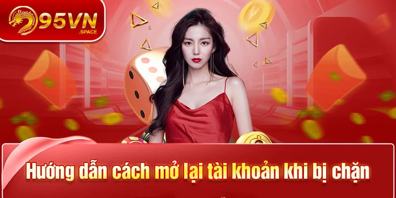 Tại Sao Tài Khoản 95VN Bị Chặn? Nguyên Nhân Cụ Thể Nhất 6 Hướng dẫn cách mở lại tài khoản khi bị chặn