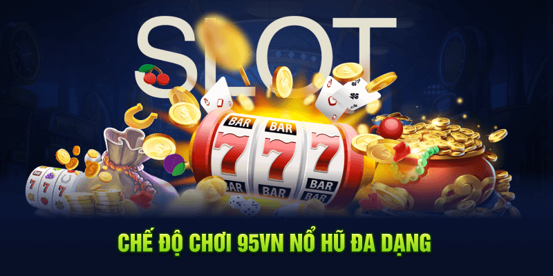 95VN Nổ Hũ – Cách Chơi Hiệu Quả Giúp Bạn Trúng Lớn 5 Chế độ chơi 95VN nổ hũ đa dạng