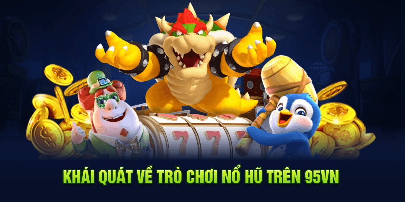 95VN Nổ Hũ – Cách Chơi Hiệu Quả Giúp Bạn Trúng Lớn 4 Khái quát về trò chơi nổ hũ trên 95VN