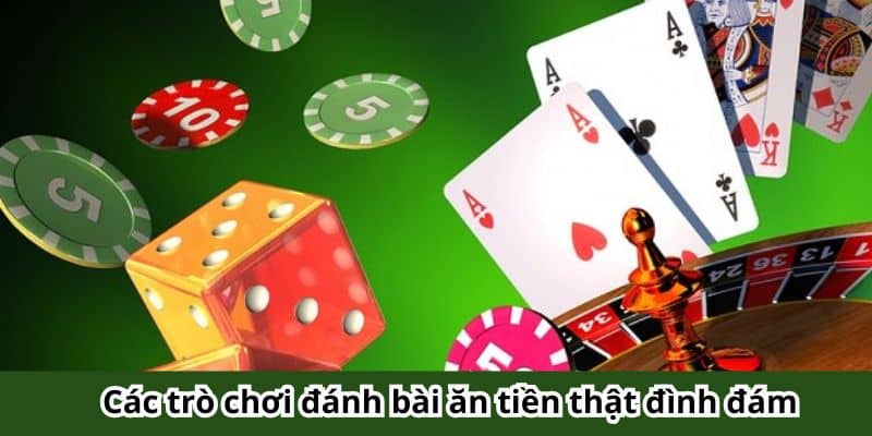 Kể tên một số game đánh bài ăn tiền thật chất lượng và đình đám