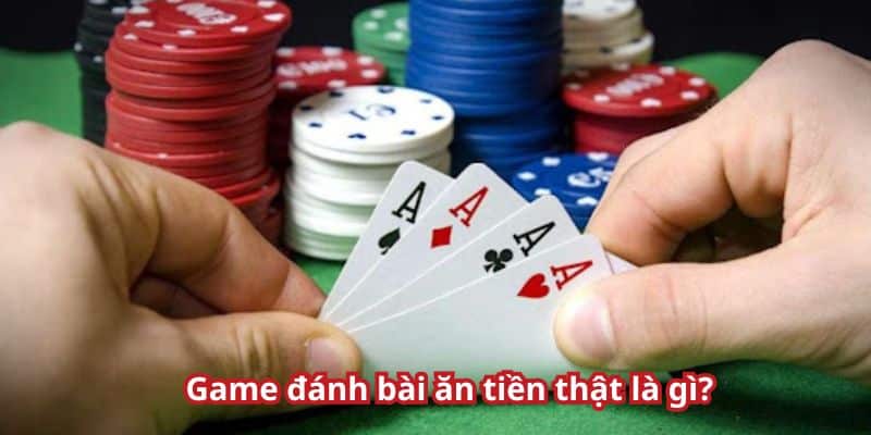 Tổng quan về game chơi bài ăn tiền thật để người chơi nhận diện