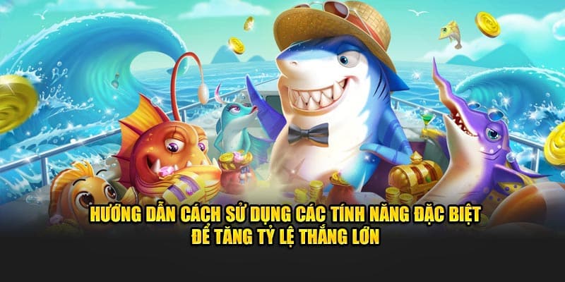 Hướng dẫn cách sử dụng các tính năng đặc biệt để tăng tỷ lệ thắng lớn