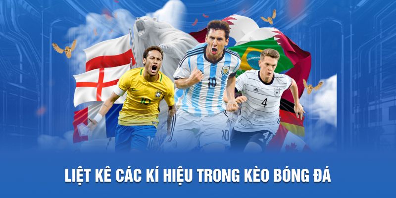 Liệt kê các kí hiệu trong kèo bóng đá 