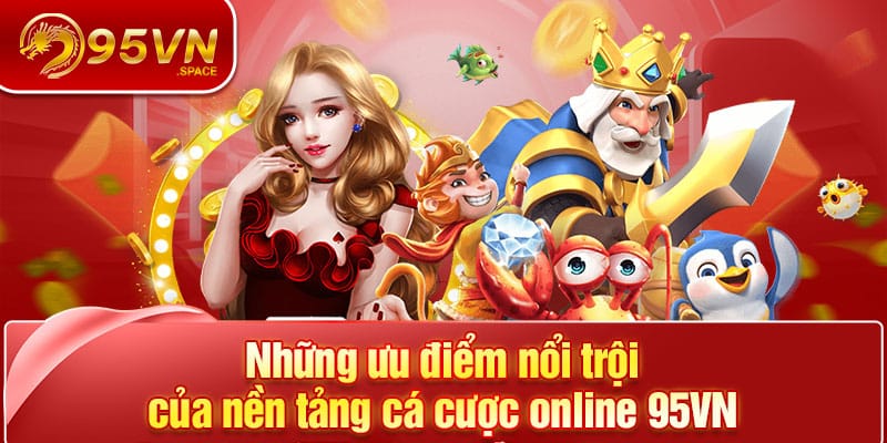 Trang chủ 24 Những ưu điểm nổi trội của nền tảng cá cược online 95VN