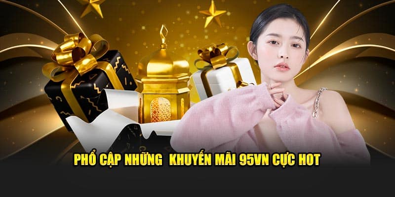 Khuyến Mãi 95VN - Nơi Khơi Dậy Những Cơ Hội Hấp Dẫn 5 Phổ cập những khuyến mãi 95VN cực hot