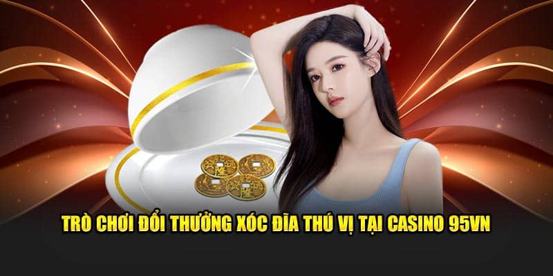 95VN Casino - Sân Chơi Cá Cược Mang Đẳng Cấp Quốc Tế 2024 5 Trò chơi đổi thưởng Xóc đĩa thú vị tại Casino 95VN