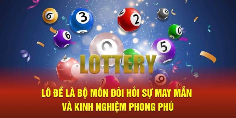 Lô đề là bộ môn đòi hỏi sự may mắn và kinh nghiệm phong phú 
